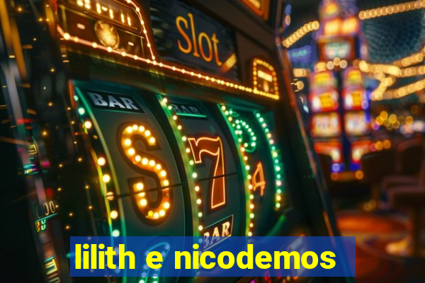 lilith e nicodemos